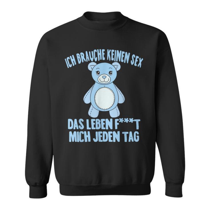 Ich Brauche Keinen Sex Das Leben F Mich Jeden Tag Humor Sweatshirt