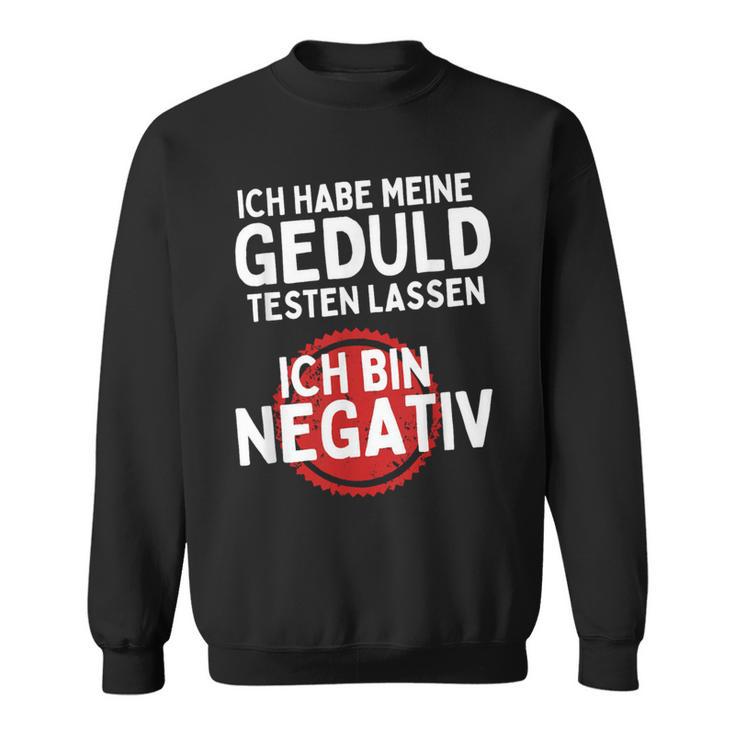 Ich Habe Meine Geduld Testen Lassen Ich Bin Negative Sweatshirt