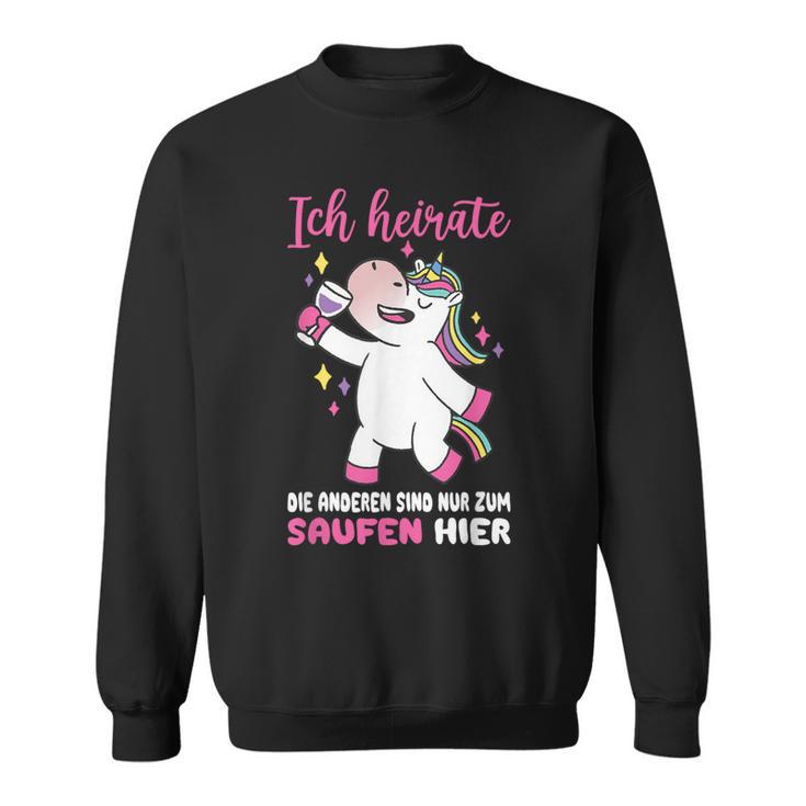 Ich Heirate Die Andere Sind Nur Zum Saufen Hier Hochzei Sweatshirt