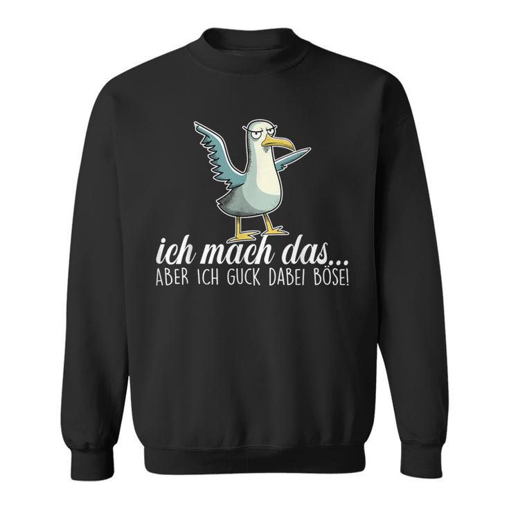 Ich Machch Das X Aber Ich Guck Dabei Böse -Ogel Seagull Ironie Sweatshirt