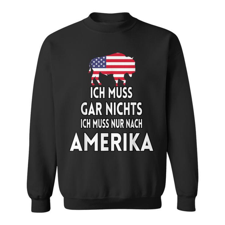 Ich Muss Gar Nichts Ich Muss Nur Nach Ameriken Sweatshirt