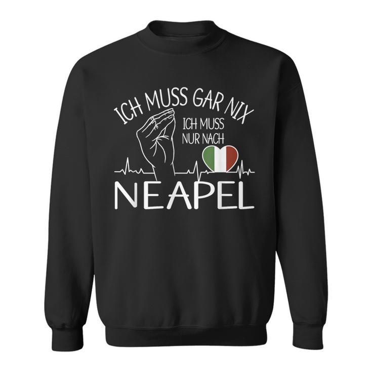 Ich Muss Gar Nix Ich Muss Nur Nach Naples Naples Sweatshirt