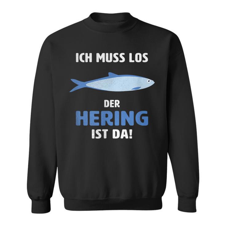 Ich Muss Los Der Hering Ist Da Ich Muss Los Der Herring Ist Sweatshirt