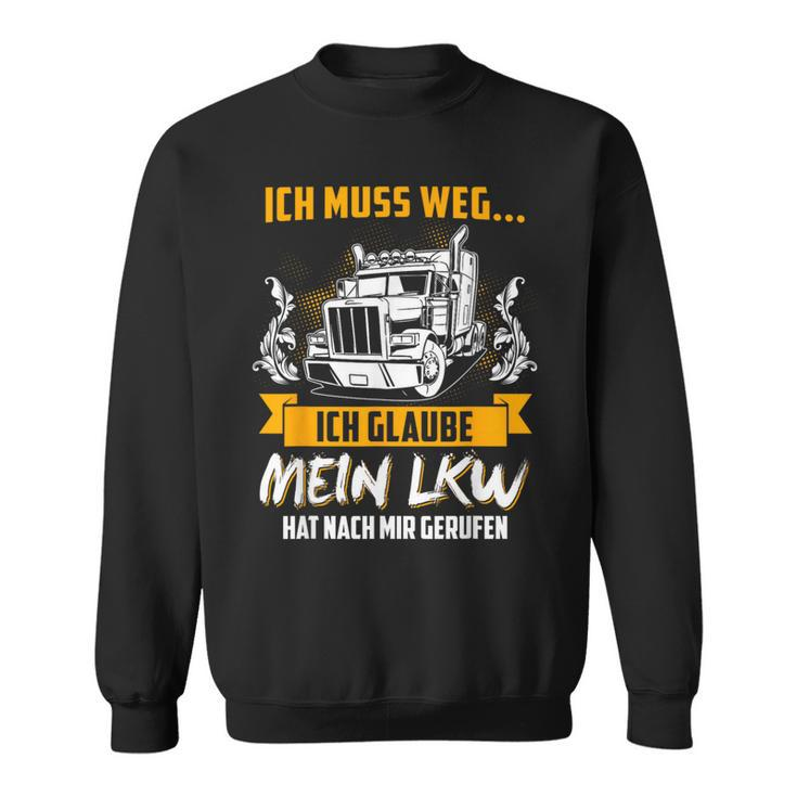 Ich Muss Weg Ich Glaub Mein Lkw Hat Nach Mir Gerufen Sweatshirt