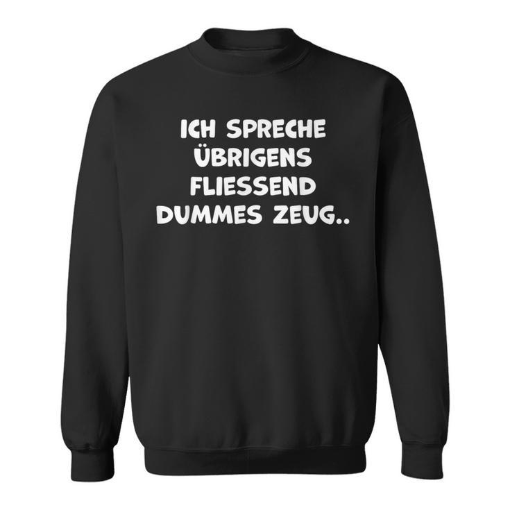 Ich Spreche Übrigens Fliessend Dummes Zeug Sweatshirt