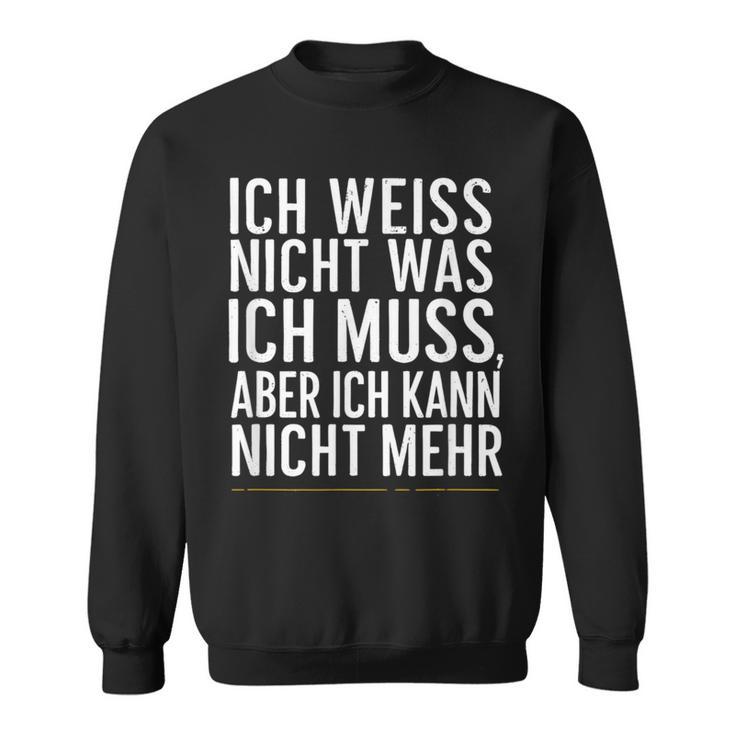 Ich Weiß Nicht Was Ich Muss Aber Ich Kann Nicht Mehr Sweatshirt