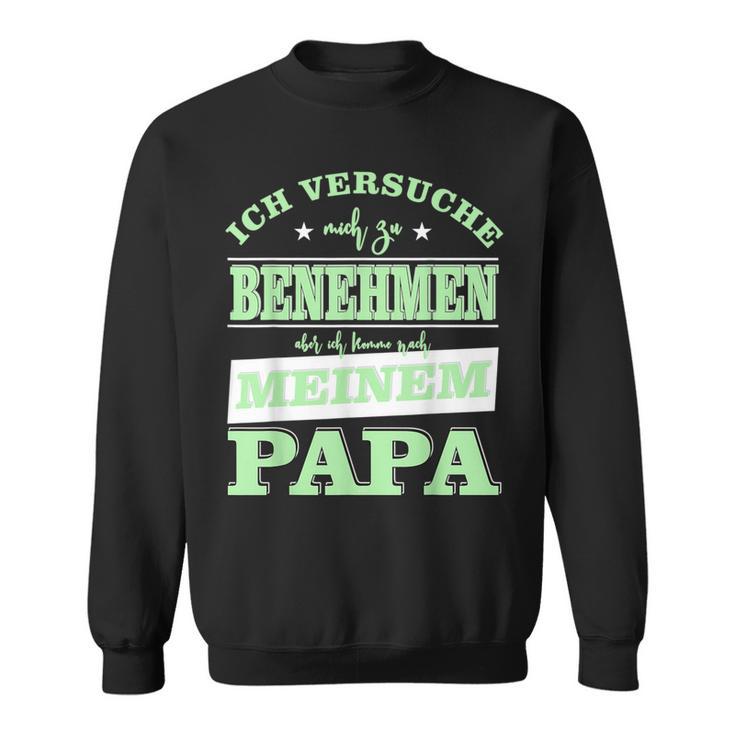 Ichersuche Mich Zu Benehmen Ich Komme Nach Papa Sweatshirt