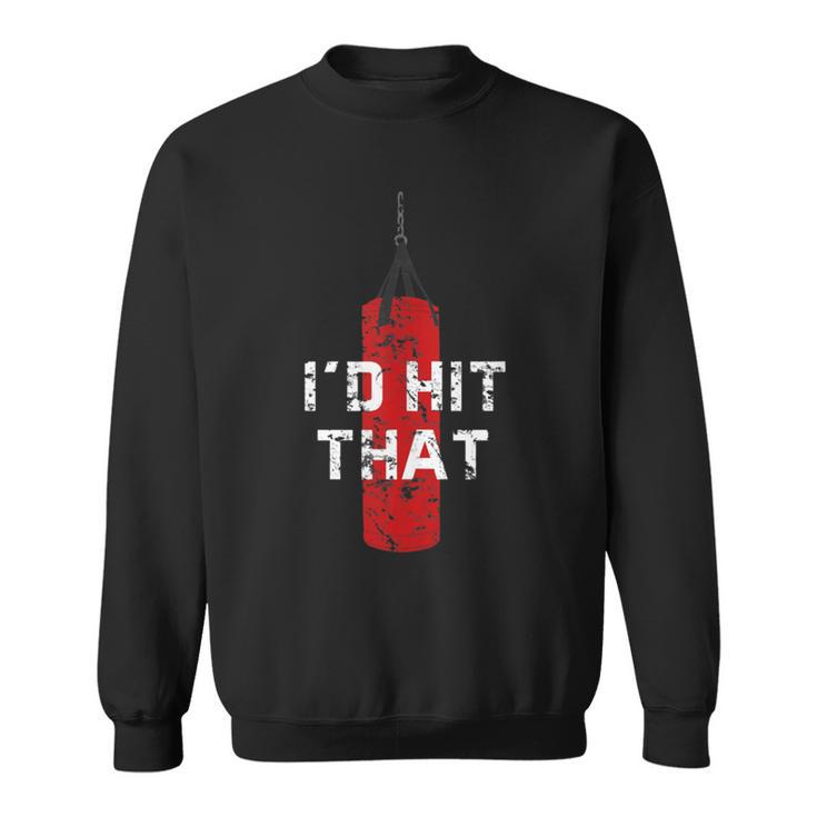 I'd Hit That Boxing Idea For And Women Sweatshirt