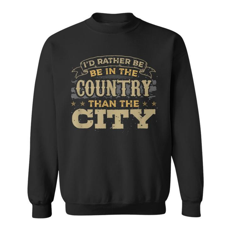 I'd Rather Be In The Country Than The City Sweatshirt