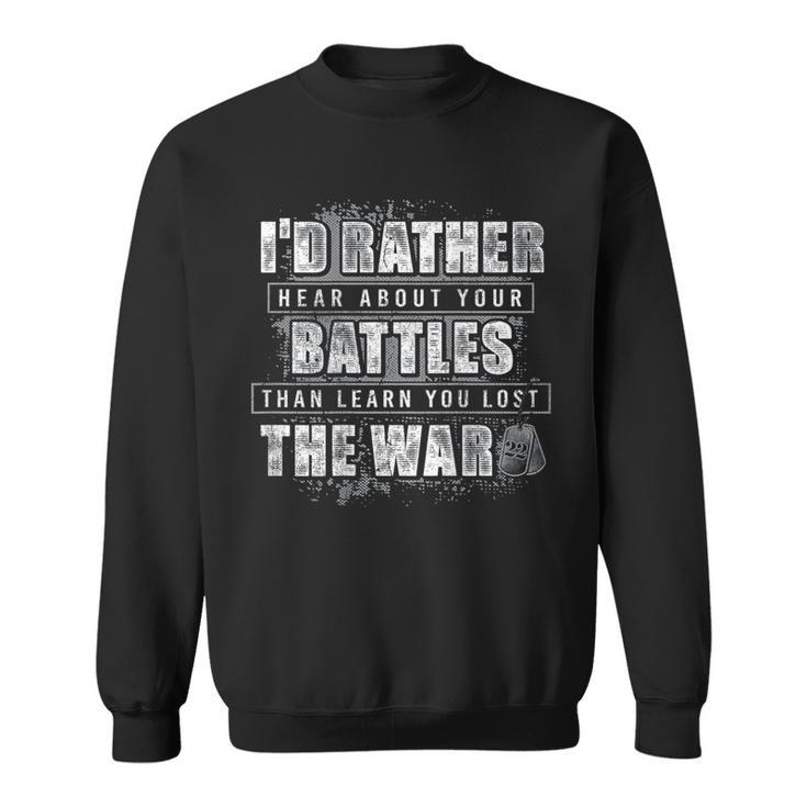 I'd Rather Hear About Your Battles Than Learn You Lost -Back Sweatshirt