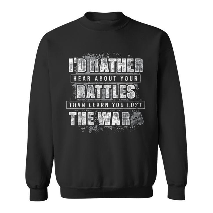 I'd Rather Hear About Your Battles Than Learn You Lost War Sweatshirt