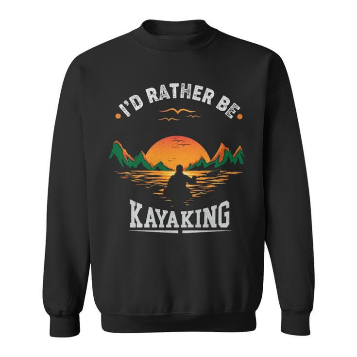I'd Rather Be At The Lake Kayaking Kanuing At The Lake Sweatshirt