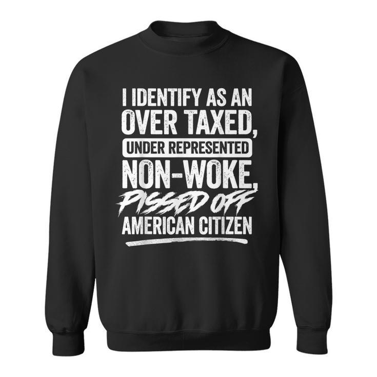 I Identify As An Over Taxed Under Represented Non-Woke Sweatshirt