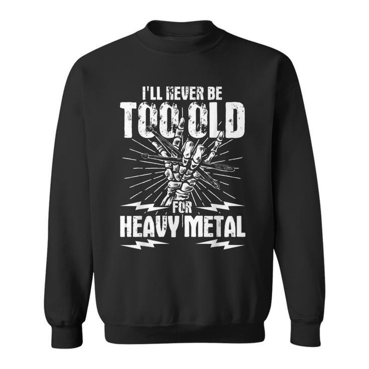 I'll Never Be Too Old For Heavy Metal Heavy Metal Music Sweatshirt
