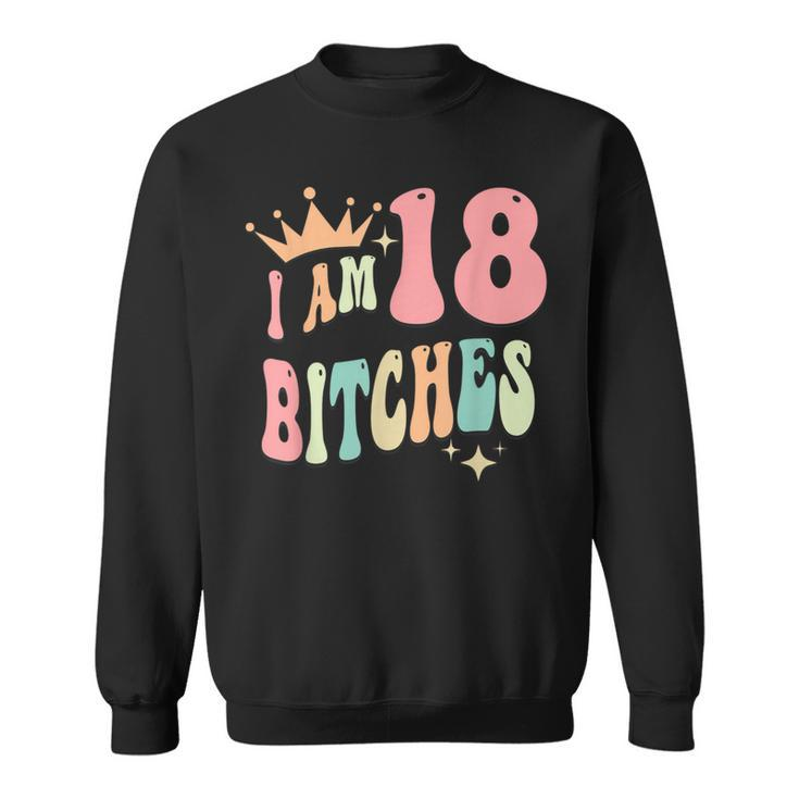 I'm 18 Bitches Girls 18Th Birthday 18 Years Old Girl Sweatshirt