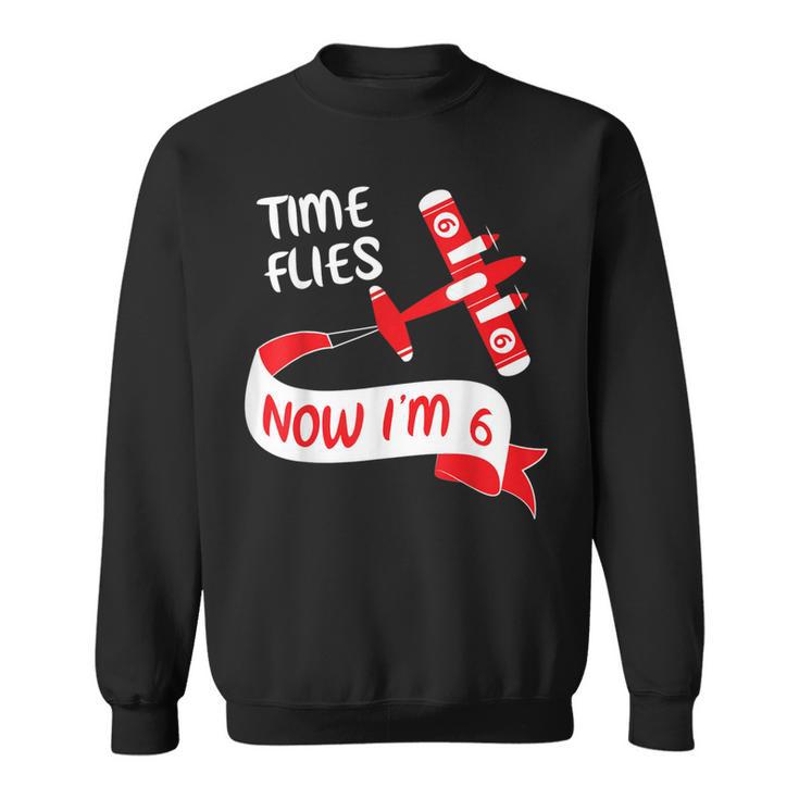 Now I'm 6Th Birthday Time Flies Child 6 Year Old Cool B-Day Sweatshirt