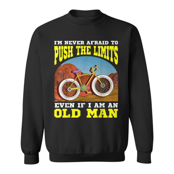 I'm Never Afraid To Push The Limits Even If I Am An Old Man Sweatshirt