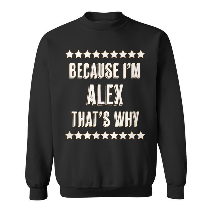 Because I'm Alex That's Why  Name Sweatshirt