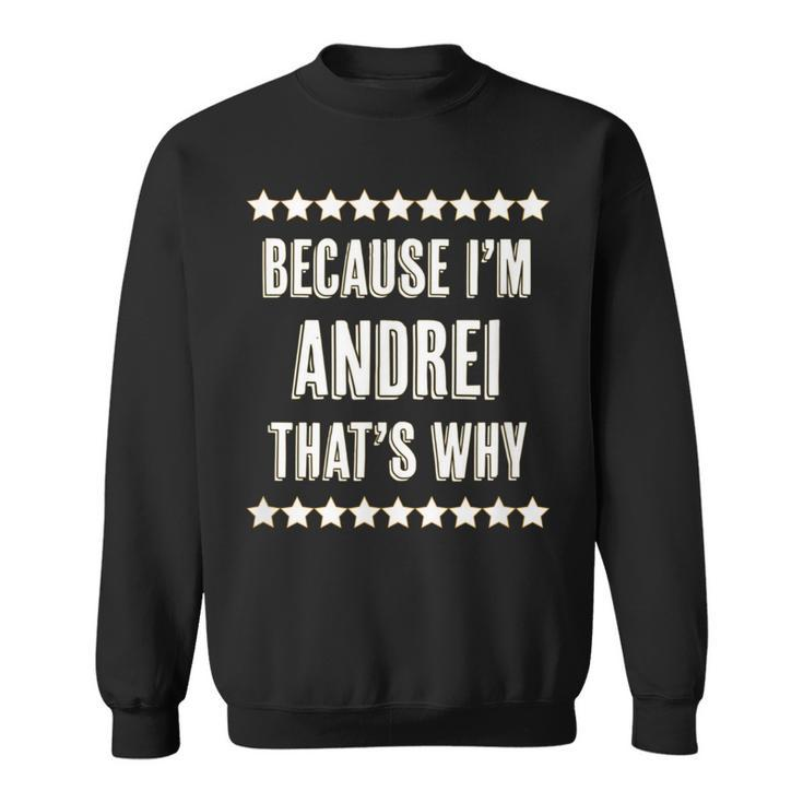 Because I'm Andrei That's Why  Name Sweatshirt