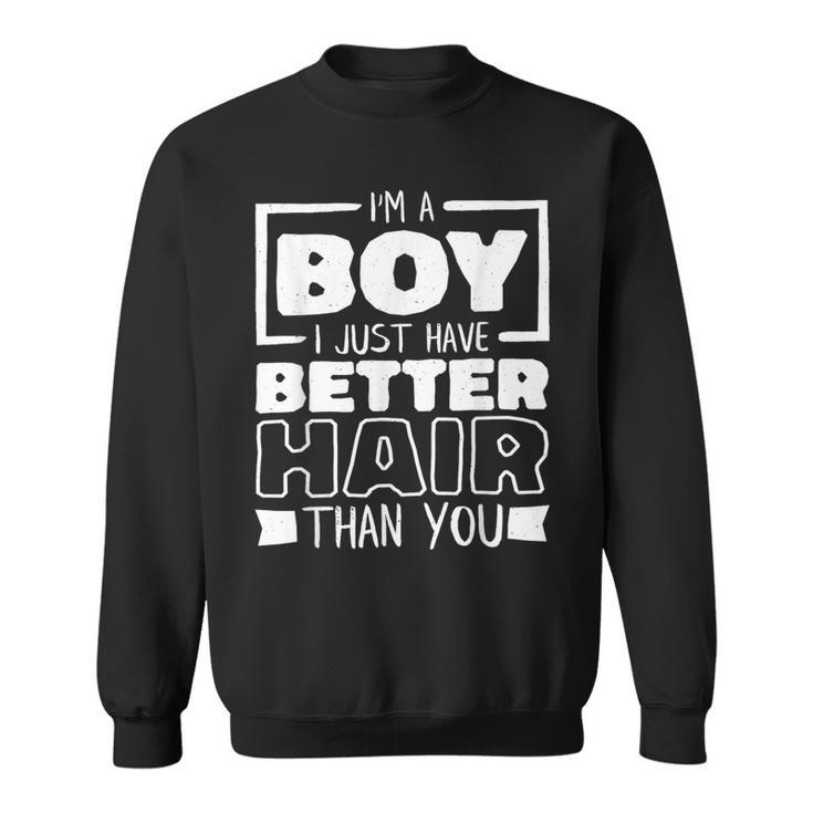 I'm A Boy I Just Have Better Hair Than You Long Hair Sweatshirt