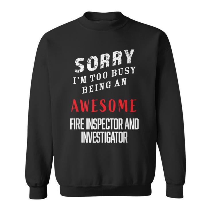 I'm Busy Being An Awesome Fire Inspectors And Investigator Sweatshirt