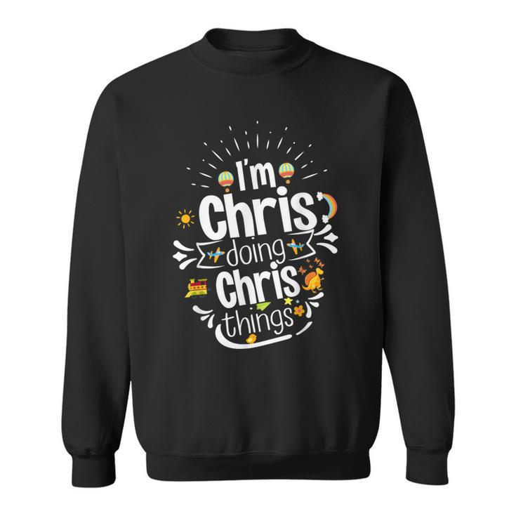 I'm Chris Doing Chris Things XmasBirthday Holiday Sweatshirt