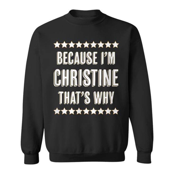 Because I'm Christine That's Why  Cute Name Sweatshirt