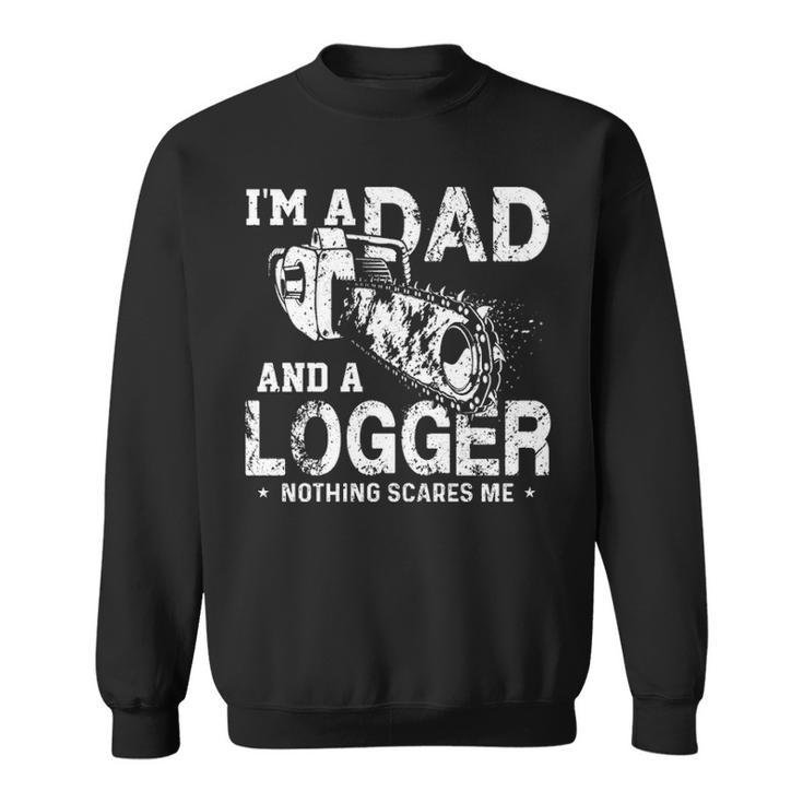 I'm A Dad And A Logger Nothing Scare Me Father's Day Sweatshirt