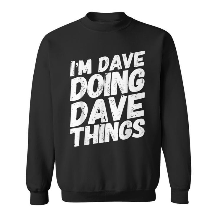 I'm Dave Doing Dave Things Personalized Name Men Sweatshirt