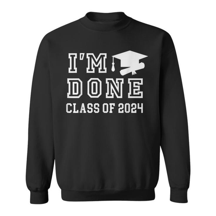 I'm Done Class Of 2024 Graduation 2024 Sweatshirt