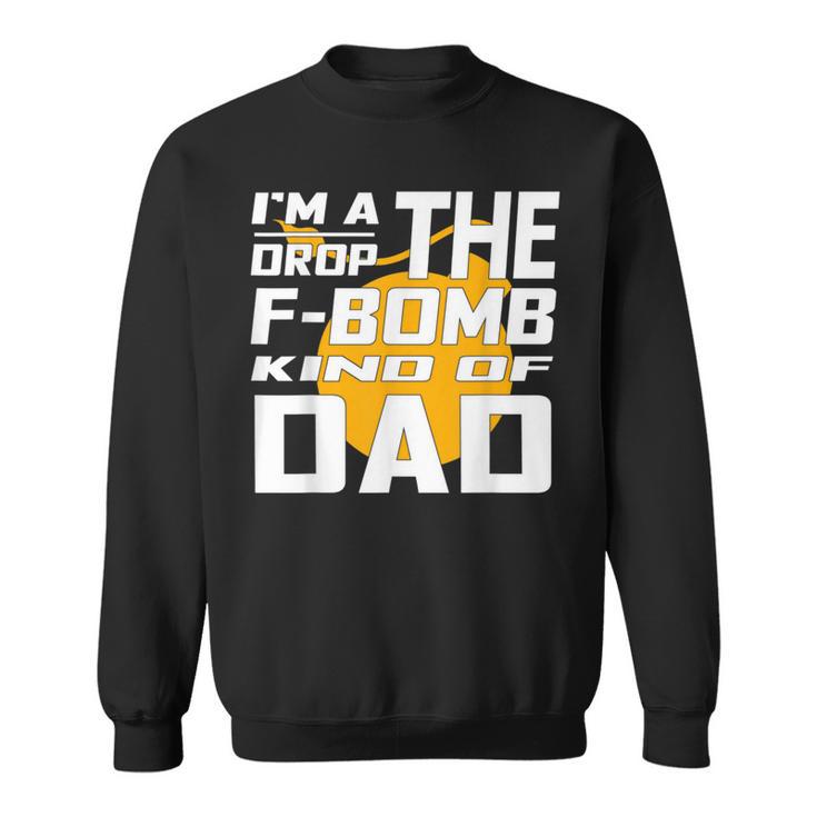 I'm A Drop The F Bomb Kind Of Dad Dad Sweatshirt