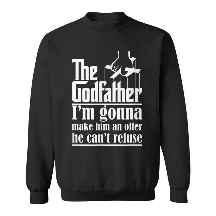 I'm Gonna Make Him An Offer He Can't Refuse Godfather Sweatshirt