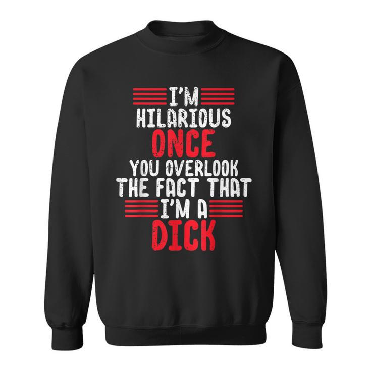I'm A Hilarious Dick-Vulgar Profanity Adult Language Sweatshirt