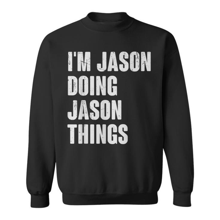 I'm Jason Doing Jason Things For Jason Name Sweatshirt