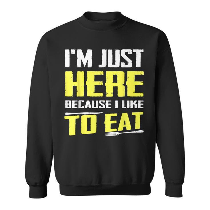 I'm Just Here Because I Like To Eat Food Lovers Sweatshirt