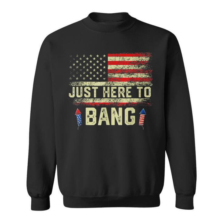 I'm Just Here To Bang 4Th Of July Independence Day Sweatshirt