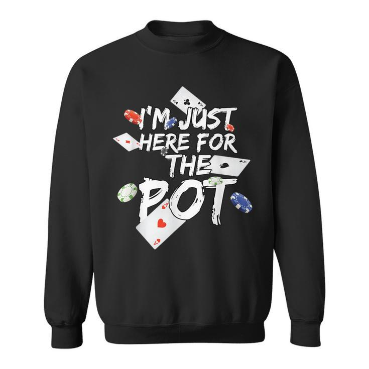 I'm Just Here For The Pot Poker Lovers Sweatshirt