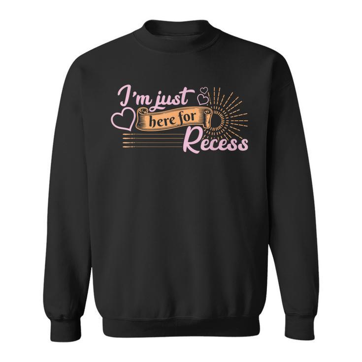 I'm Just Here For Recess Back To School Sweatshirt