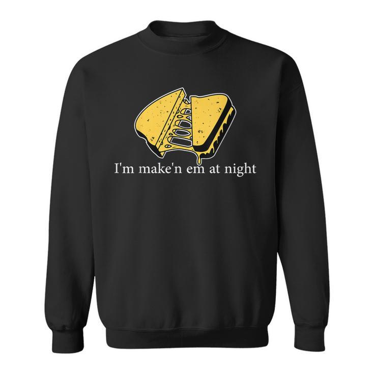 I'm Make'n Em At Night Cheese Sandwich Sweatshirt