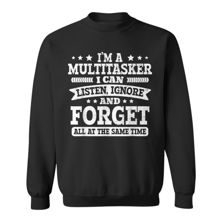 I'm A Multitasker I Can Listen Ignor And Forget Sweatshirt