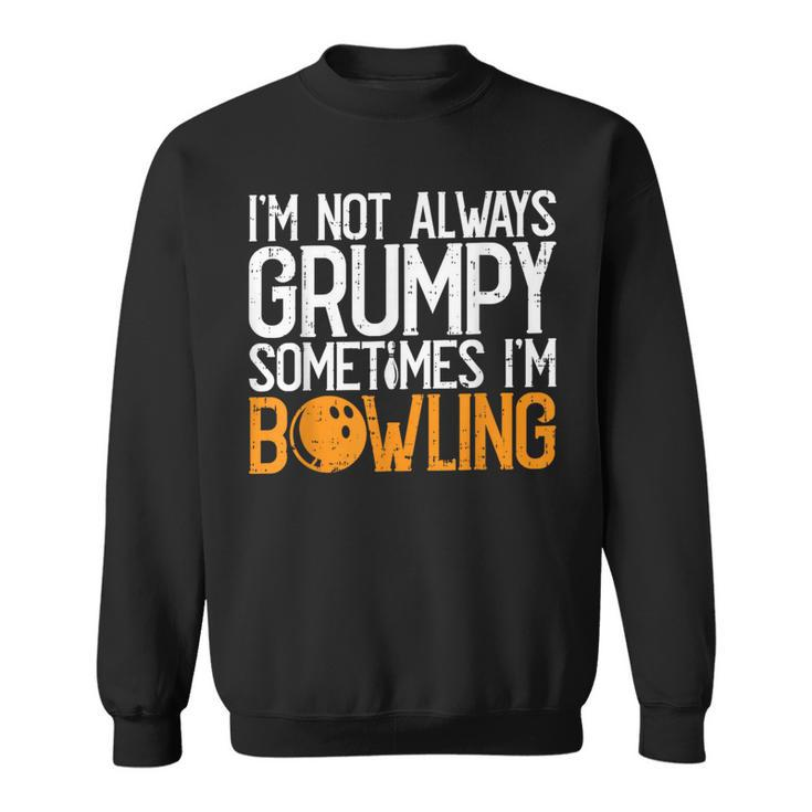 I'm Not Always Grumpy Sometimes I'm Bowling Bowlers & Sweatshirt