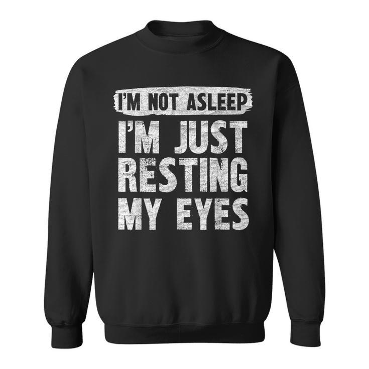 I'm Not Asleep I'm Just Resting My Eyes Fathers Day Sweatshirt