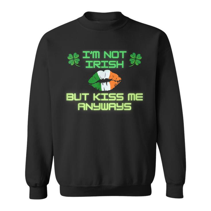 I'm Not Irish But Kiss Me Anyways Happy St Patrick's Day Sweatshirt