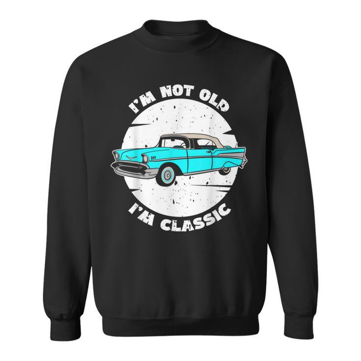 I'm Not Old I'm Classic Im Not Old Im A Classic Birthday Car Sweatshirt