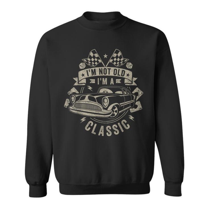 I'm Not Old I'm A Classic Quote Classic Car Sweatshirt