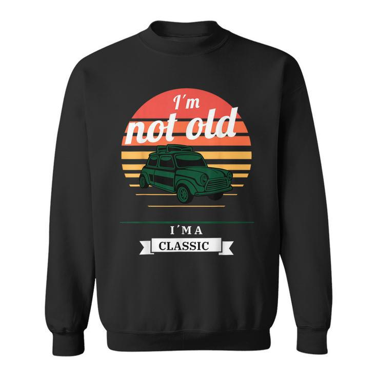I'm Not Old Just Classic  Fathers Day Sweatshirt