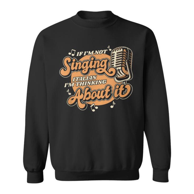 If I'm Not Singing Italian Opera House Vocalist Opera Singer Sweatshirt