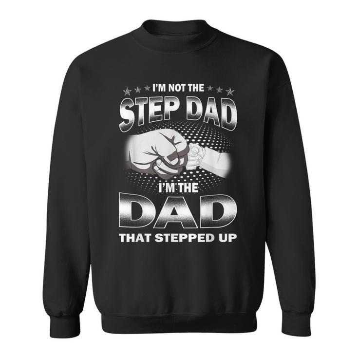 I'm Not The Step-Dad I'm The Dad That Stepped Up Fathers Day Sweatshirt