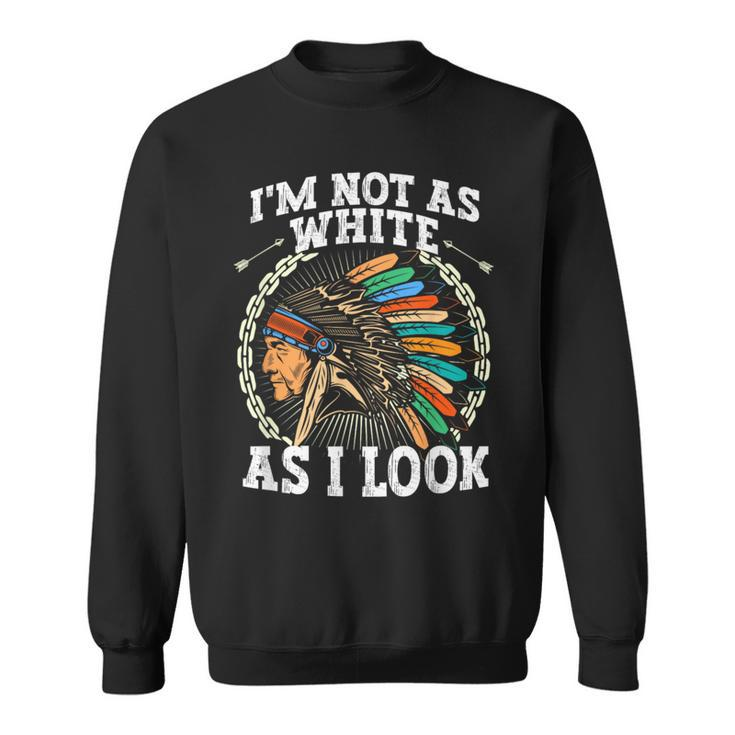 I'm Not As White As I Look Native American Dna Sweatshirt