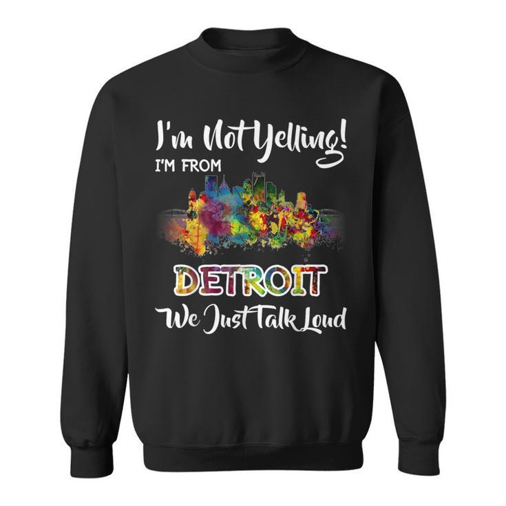 I'm Not Yelling I'm From Detroit We Just Talk Loud Sweatshirt